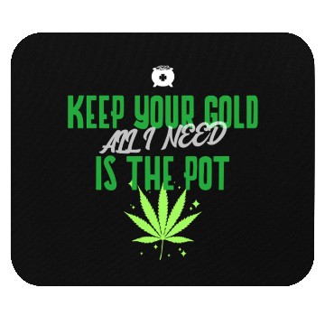 Discover Keep Your Gold all I need is the Pot Mouse Pads