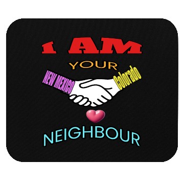 Discover I AM YOUR NEIGHOUR NEW MEXICO AND COLORADO Mouse Pads