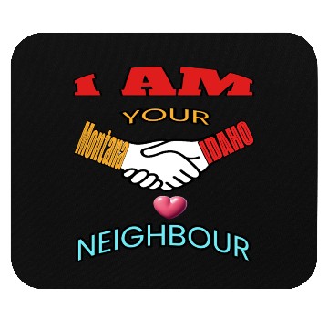 Discover I AM YOUR NEIGHOUR MONTANA AND IDAHO Mouse Pads