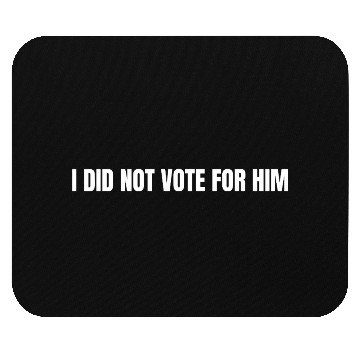 Discover I Didn't Vote for Him, Anti-Trump, Liberal Mouse Pads