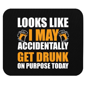 Discover Looks like I may accidentally get drunk on purpose Mouse Pads