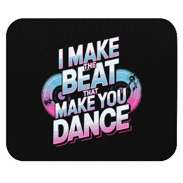 Discover I MAKE THE BEAT THAT MAKE YOU DANCE Mouse Pads