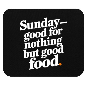 Discover Sunday - good for nothing but good food Mouse Pads