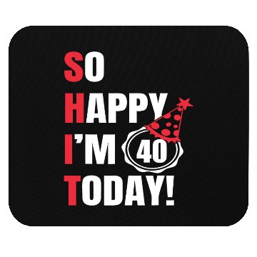 Discover So Happy I'm 40 Today Mouse Pads