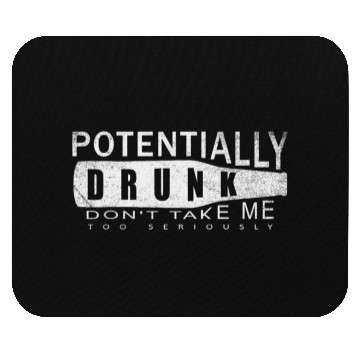 Discover Potentially Drunk - Don't Take Me Too Seriously Mouse Pads