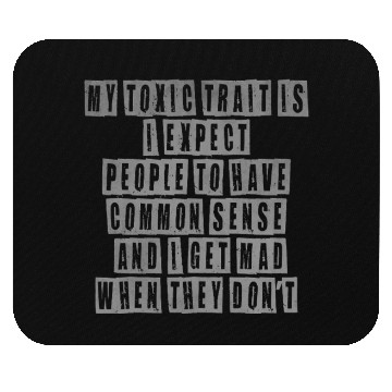 Discover My toxic trait is I expect people to have common s Mouse Pads