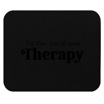 Discover I'm Fine, You All Need Therapy – Funny Quote Mouse Pads