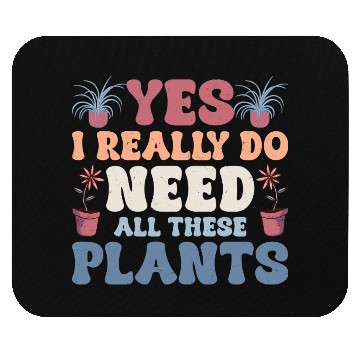 Discover Yes I Really Do Need All These Plants Gardening Bo Mouse Pads