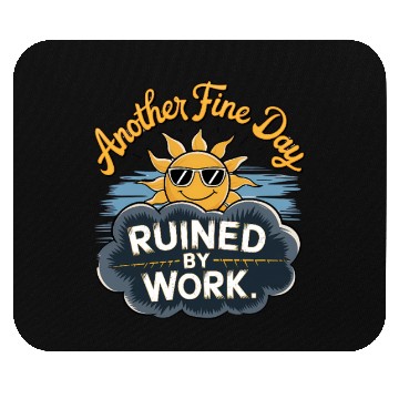 Discover Another Fine Day Ruined by Work Mouse Pads