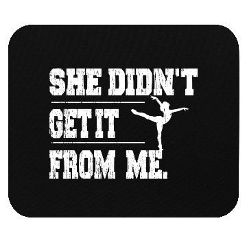 Discover Funny Dance Mom She Didn't Get It From Me Mouse Pads