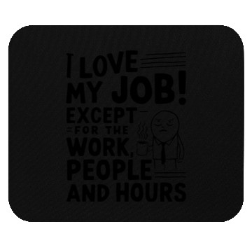 Discover I Love My Job – Except for Work, People & Hours Mouse Pads