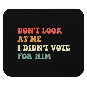 Discover Don't Look At Me I Didn't Vote For Him Mouse Pads