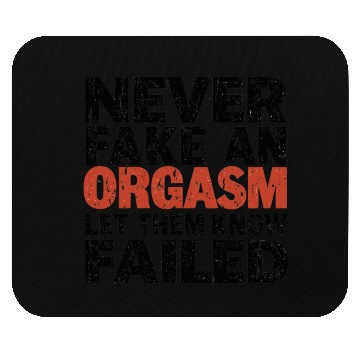 Discover Never Fake An Orgasm | Let Them Know They Failed Mouse Pads