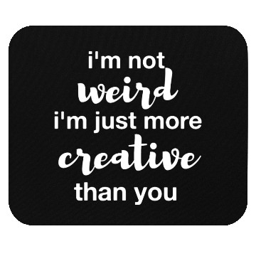Discover I'm not weird I'm just more creative than you Mouse Pads