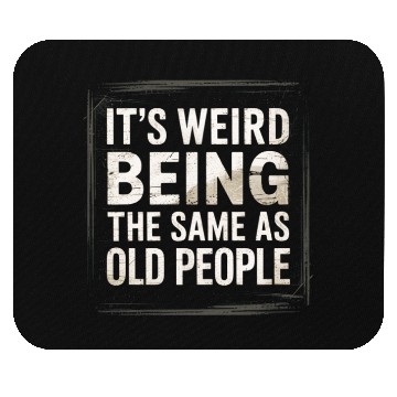 Discover It’s Weird Being The Same Age As Old People Mouse Pads