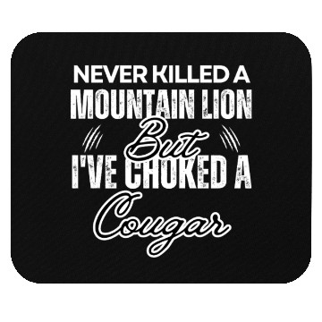 Discover Never Killed A Mountain Lion But I've Choked A Mouse Pads