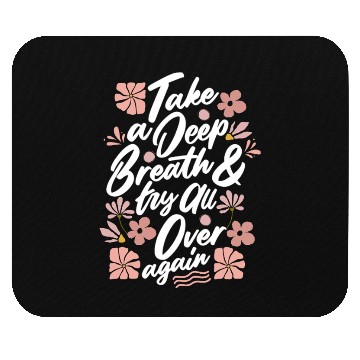 Discover TAKE A DEEP BREATH TRY ALL OVER AGAIN Mouse Pads