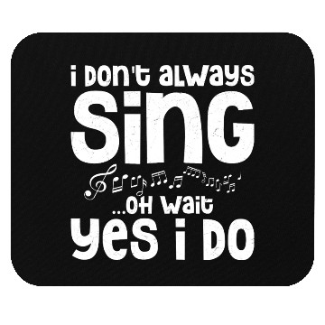 Discover I Don't Always Sing...Oh Wait Yes I do Singing Sin Mouse Pads