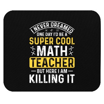Discover I never dreamed math teacher student Mouse Pads
