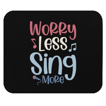 Discover Worry Less Sing More Singer Singing Mouse Pads