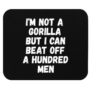 Discover I’m Not A Gorilla But I Can Beat Off A Hundred Men Mouse Pads