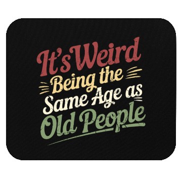 Discover Its Weird Being The Same Age As Old People Mouse Pads