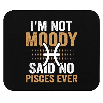 Discover I'm Not Moody Said No Pisces Ever Mouse Pads