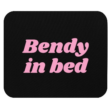 Discover Bendy in Bed | Funny Flirty for Flexible Folks Mouse Pads