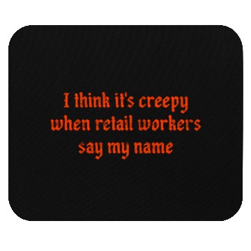 Discover I think it s creepy when retail workers say my Mouse Pads
