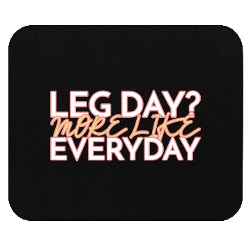 Discover LEG DAY MORE LIKE EVERYDAY Mouse Pads