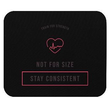 Discover TRAIN FOR STRENGTH NOT FOR SIZE STAY CONSISTENT Mouse Pads