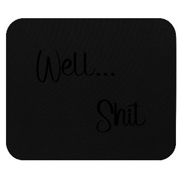Discover Sometimes that happens - Well...Shit Mouse Pads
