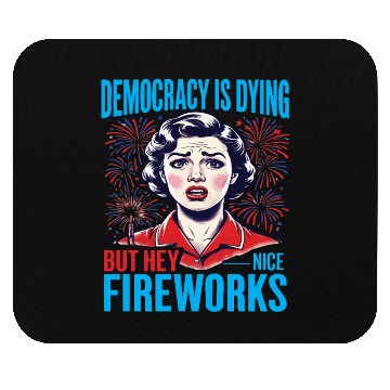 Discover Democracy Is Dying But Hey Nice Fireworks 4th Mouse Pads