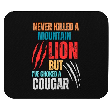Discover Never Killed A Mountain Lion But I ve Choked Mouse Pads