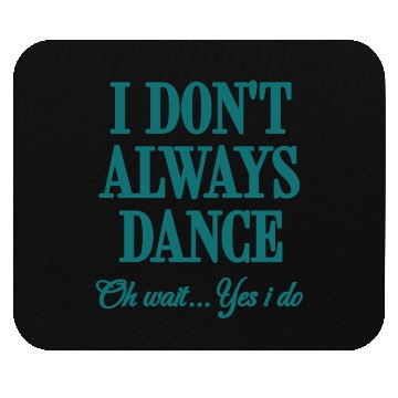 Discover I Don't Always Dance Oh Wait Yes I Do Cool Teacher Mouse Pads