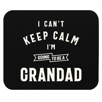 Discover Can’t Keep Calm I’m Going To Be A Grandad Mouse Pads