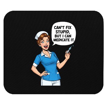 Discover Nurse Humor: Can't Fix Stupid, Medicate It Mouse Pads