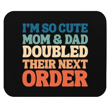 Discover i'm so cute mom and dad doubled their next order Mouse Pads