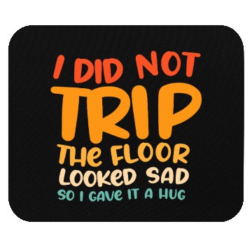 Discover I Did Not Trip The Floor Looked Sad Mouse Pads