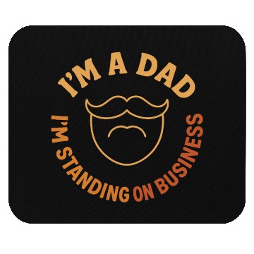 Discover 'I'M A DAD, I'M STANDING ON BUSINESS' Funny Father Mouse Pads