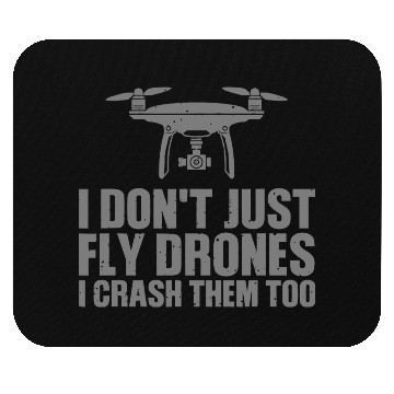 Discover I Don't Just Fly Drones I Crash Them Too Mouse Pads