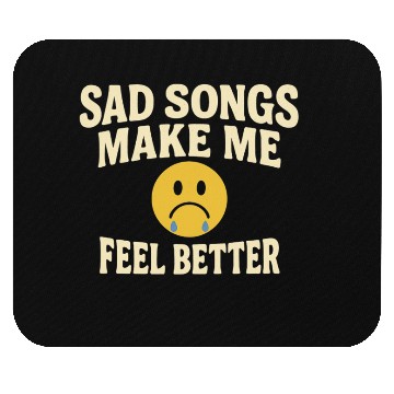 Discover Sad Songs Make Me Feel Better Mouse Pads
