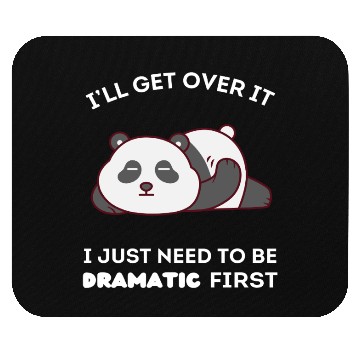 Discover I'll Get Over It I Just Need to Be Dramatic First Mouse Pads