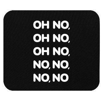 Discover Oh No Oh No Oh No No No No No Viral TikTok Song -W Mouse Pads