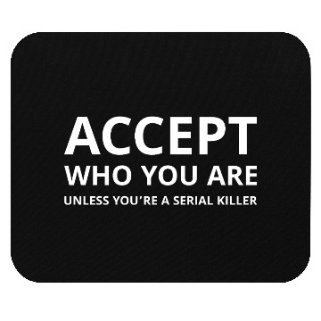 Discover Accept Who You Are Unless You’re a Serial Killer Mouse Pads