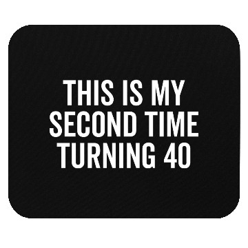 Discover This Is My Second Time Turning 40 Mouse Pads