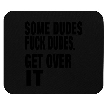 Discover SOME DUDES FUCK DUDES. GET OVER IT Mouse Pads