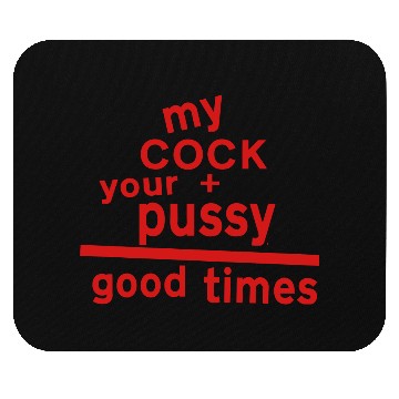 Discover MY COCK +YOUR PUSSY = GOOD TIMES Mouse Pads