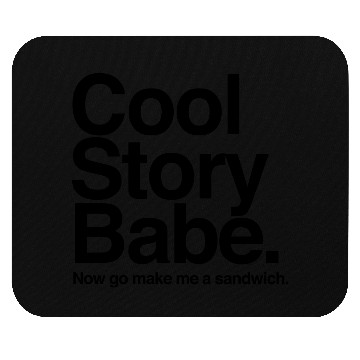 Discover Cool Story Babe. Now go make me a sandwich Mouse Pads