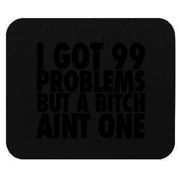 Discover I Got 99 Problems But A Bitch Aint One Mouse Pads